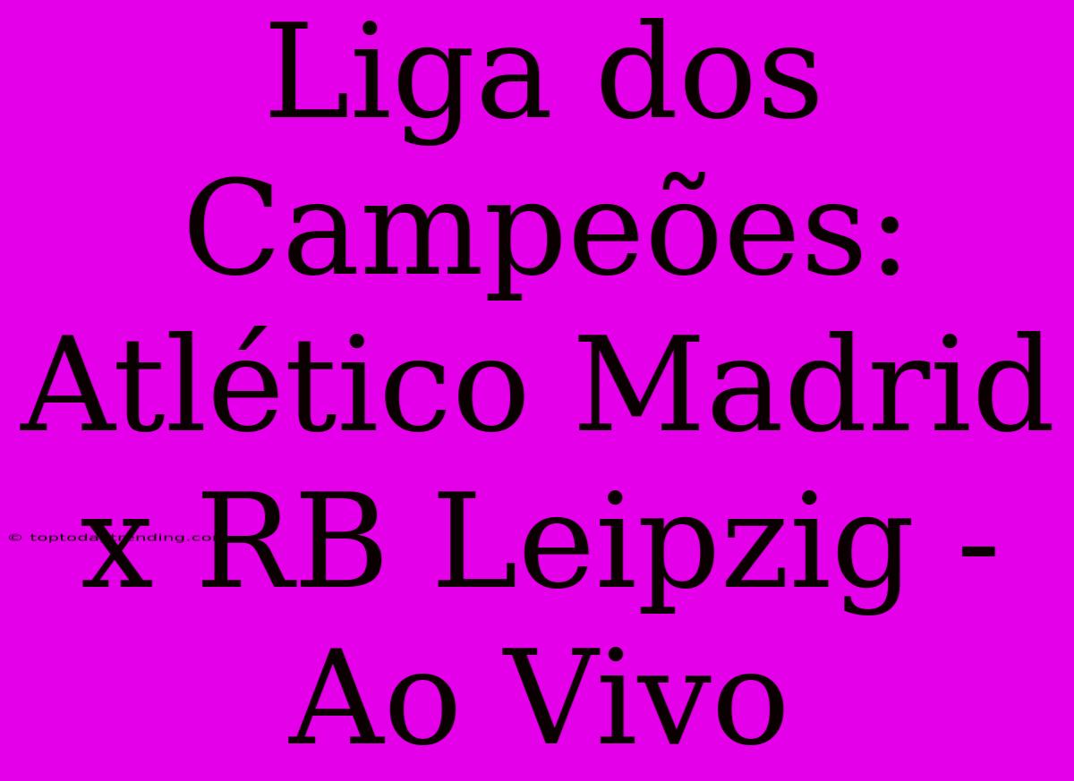 Liga Dos Campeões: Atlético Madrid X RB Leipzig - Ao Vivo