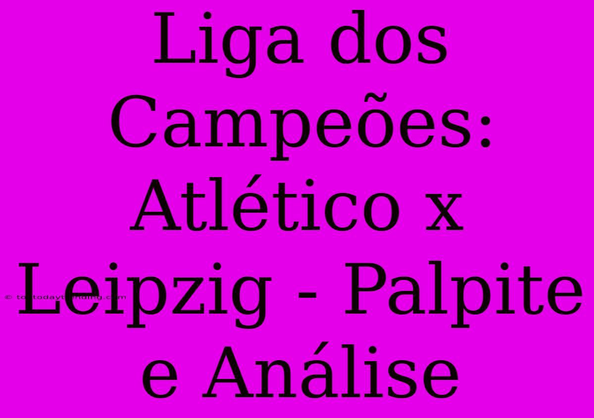 Liga Dos Campeões: Atlético X Leipzig - Palpite E Análise