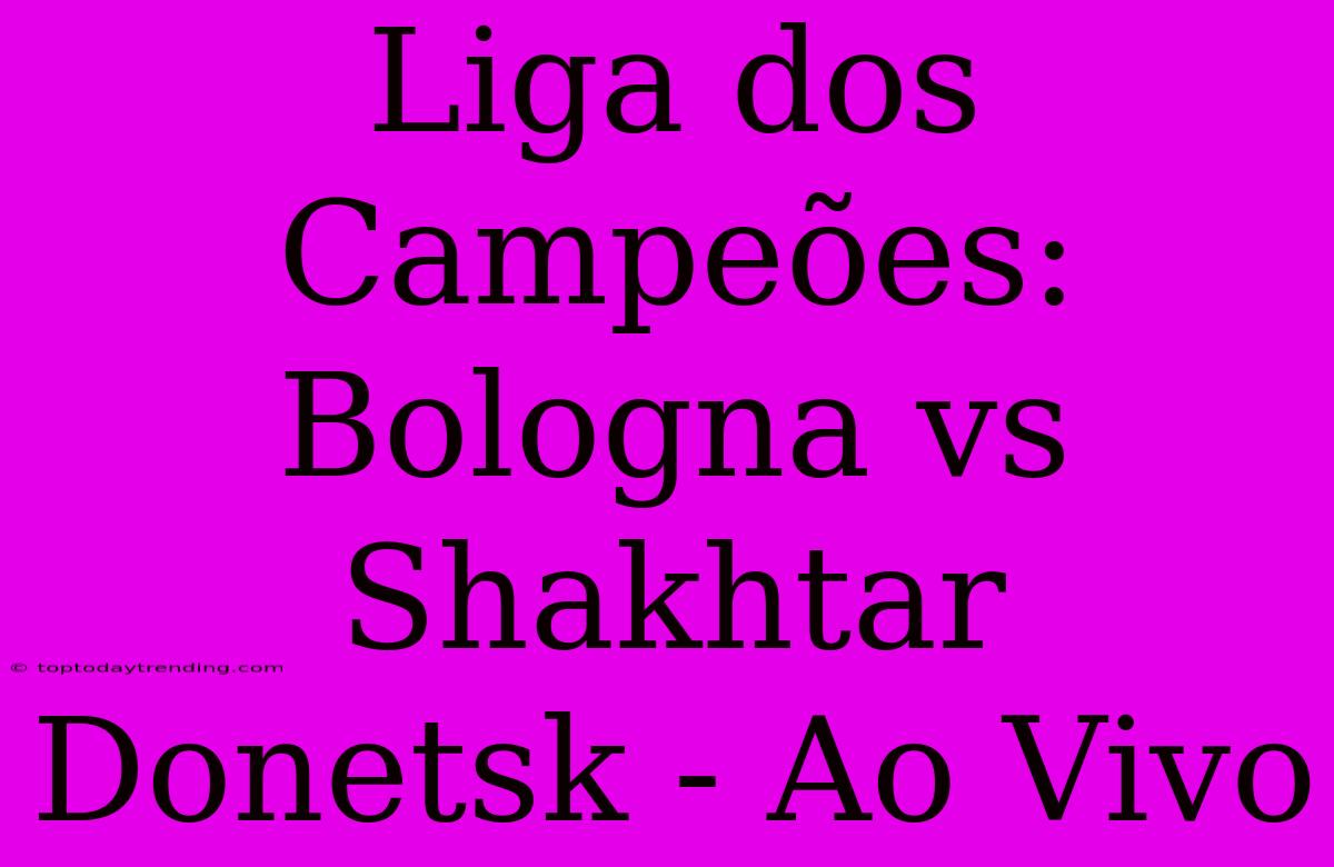 Liga Dos Campeões: Bologna Vs Shakhtar Donetsk - Ao Vivo