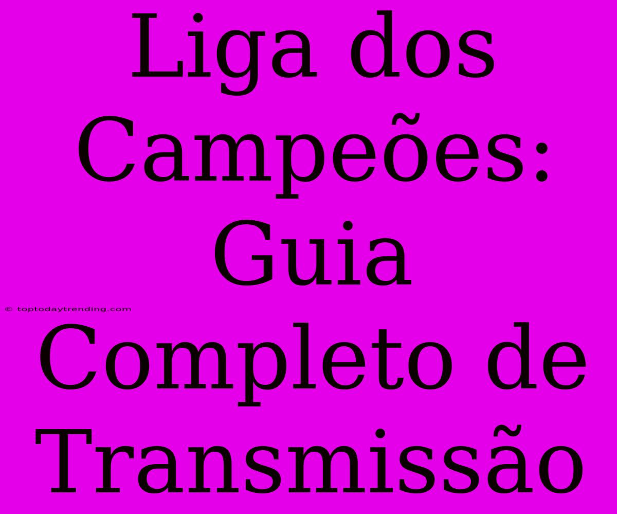 Liga Dos Campeões: Guia Completo De Transmissão