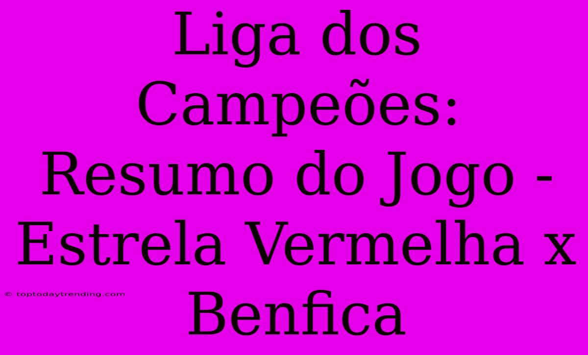 Liga Dos Campeões: Resumo Do Jogo - Estrela Vermelha X Benfica