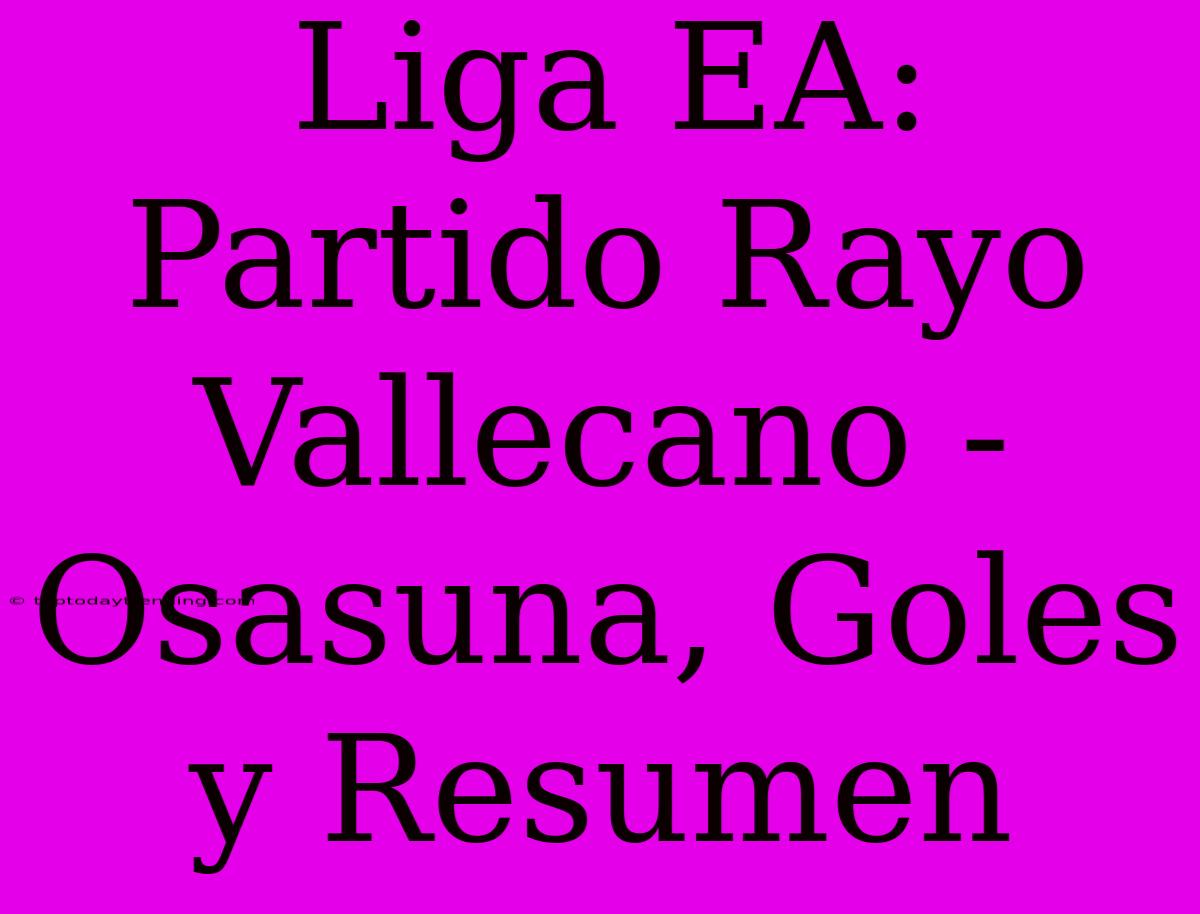 Liga EA: Partido Rayo Vallecano - Osasuna, Goles Y Resumen