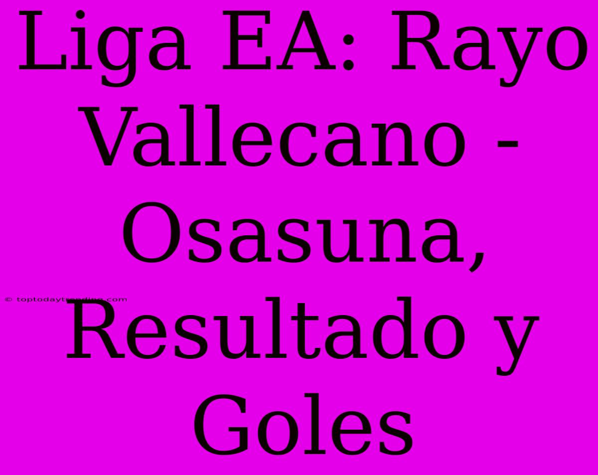 Liga EA: Rayo Vallecano - Osasuna, Resultado Y Goles