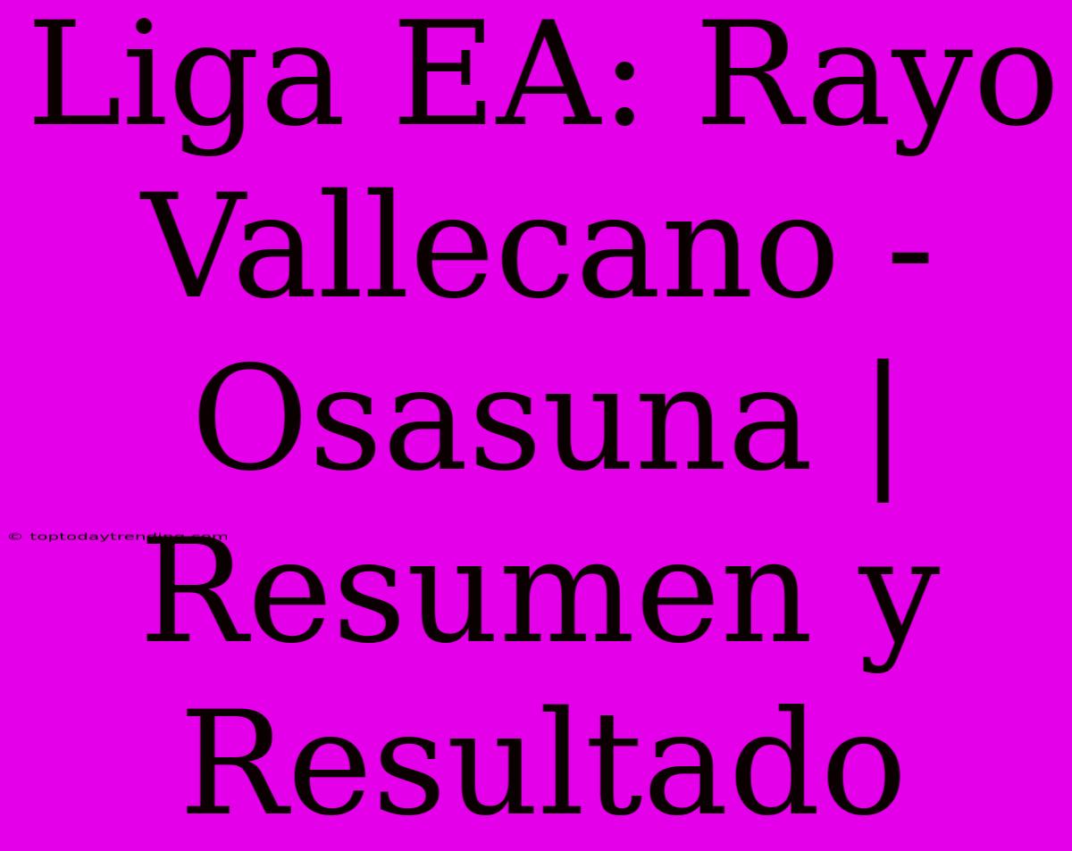 Liga EA: Rayo Vallecano - Osasuna | Resumen Y Resultado