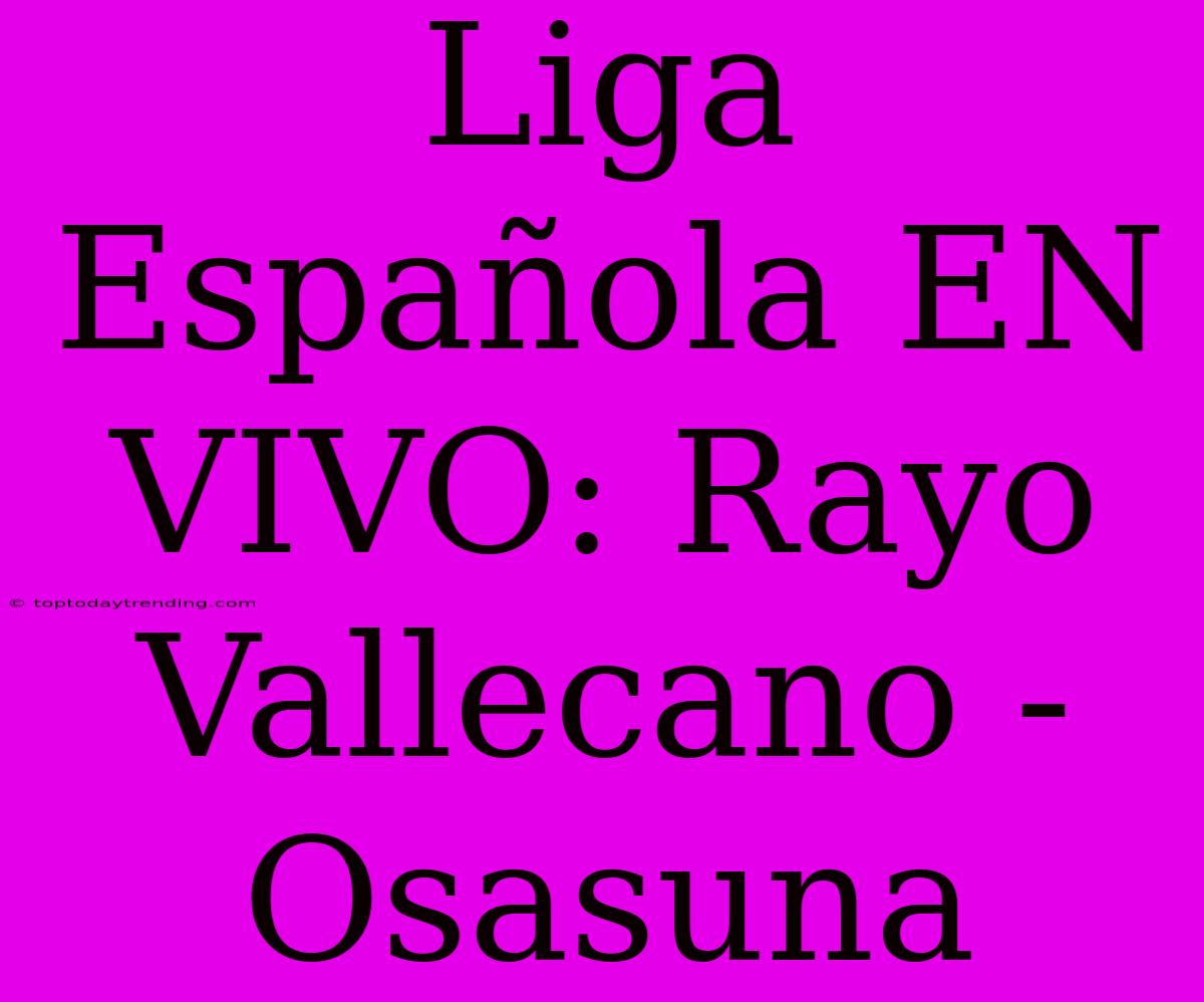 Liga Española EN VIVO: Rayo Vallecano - Osasuna