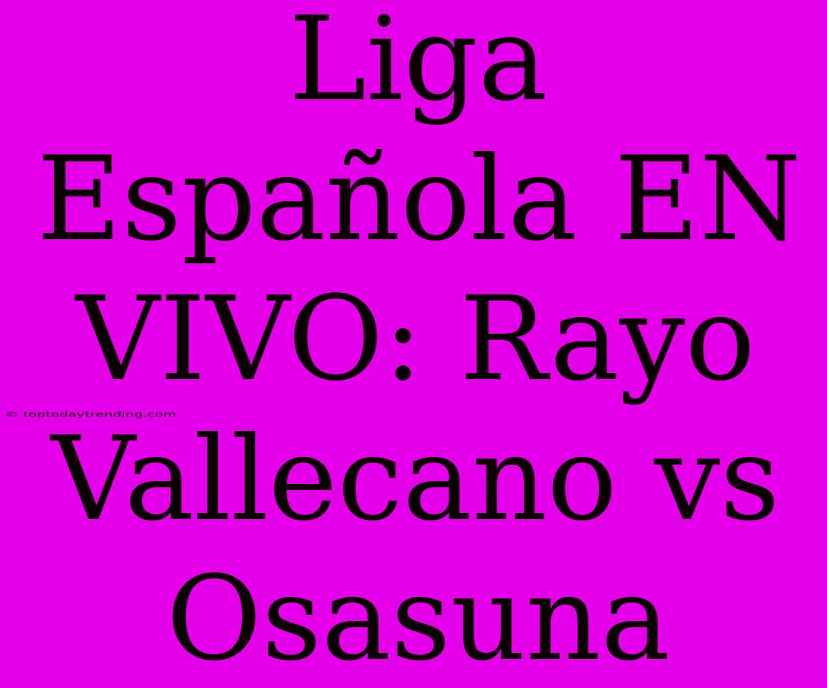 Liga Española EN VIVO: Rayo Vallecano Vs Osasuna