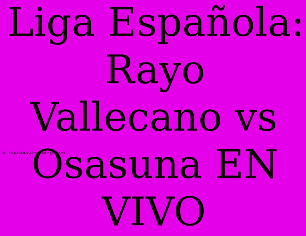 Liga Española: Rayo Vallecano Vs Osasuna EN VIVO