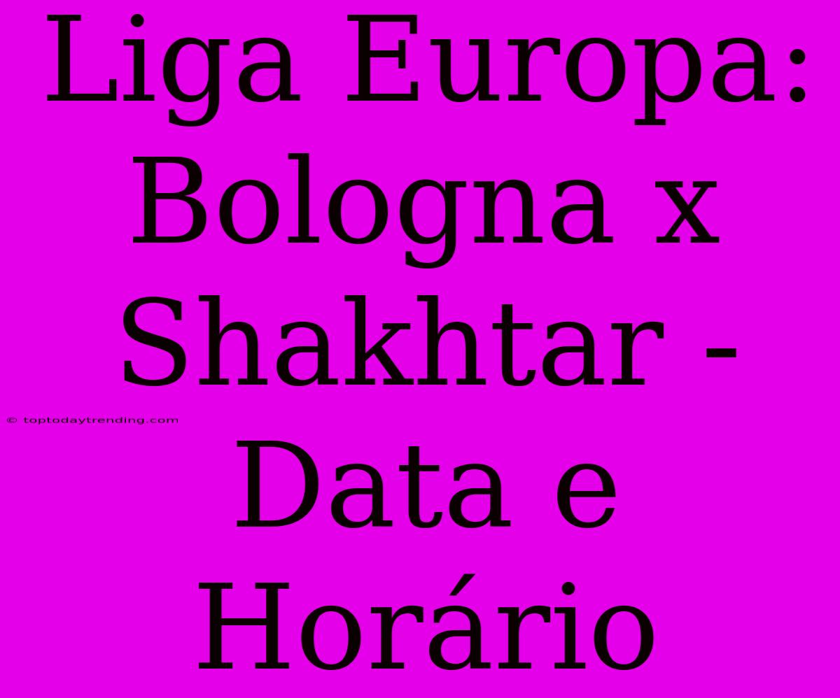 Liga Europa: Bologna X Shakhtar - Data E Horário