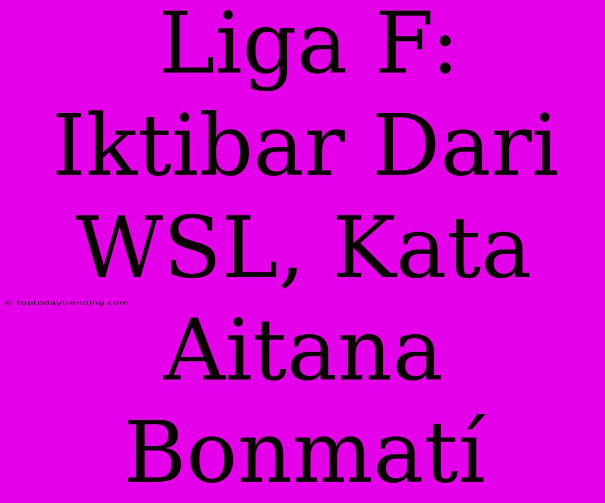 Liga F: Iktibar Dari WSL, Kata Aitana Bonmatí