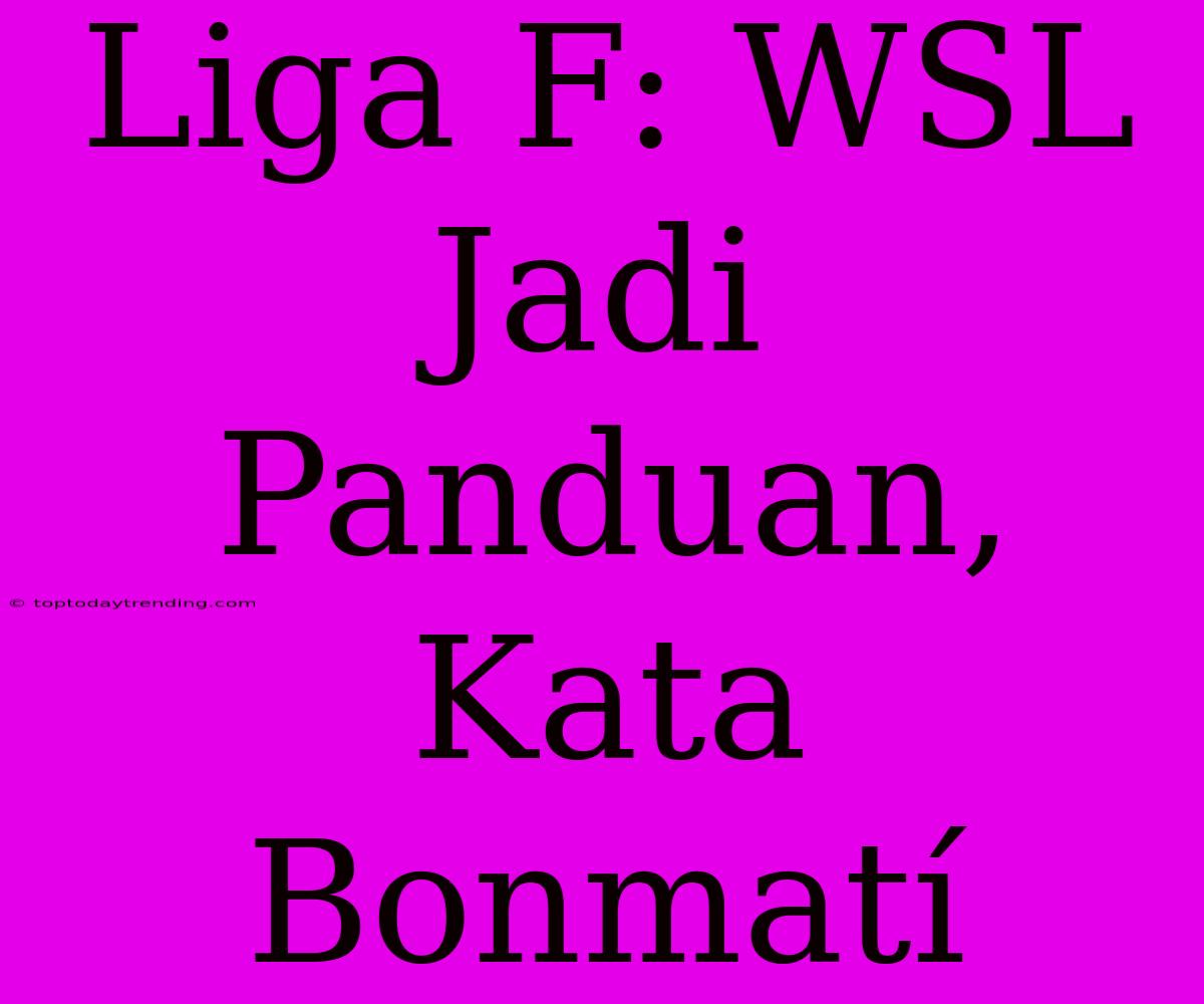 Liga F: WSL Jadi Panduan, Kata Bonmatí