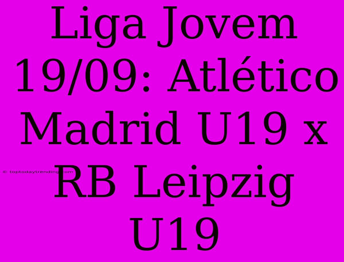 Liga Jovem 19/09: Atlético Madrid U19 X RB Leipzig U19