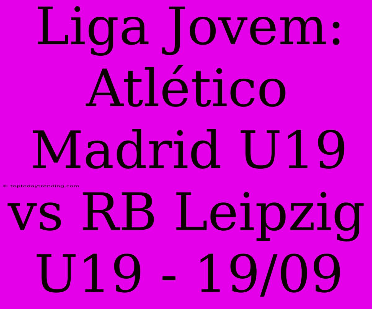 Liga Jovem: Atlético Madrid U19 Vs RB Leipzig U19 - 19/09