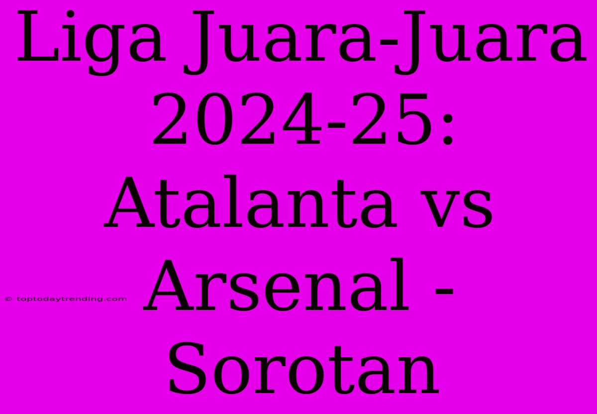 Liga Juara-Juara 2024-25: Atalanta Vs Arsenal - Sorotan