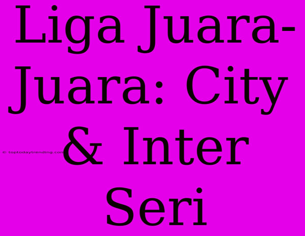 Liga Juara-Juara: City & Inter Seri