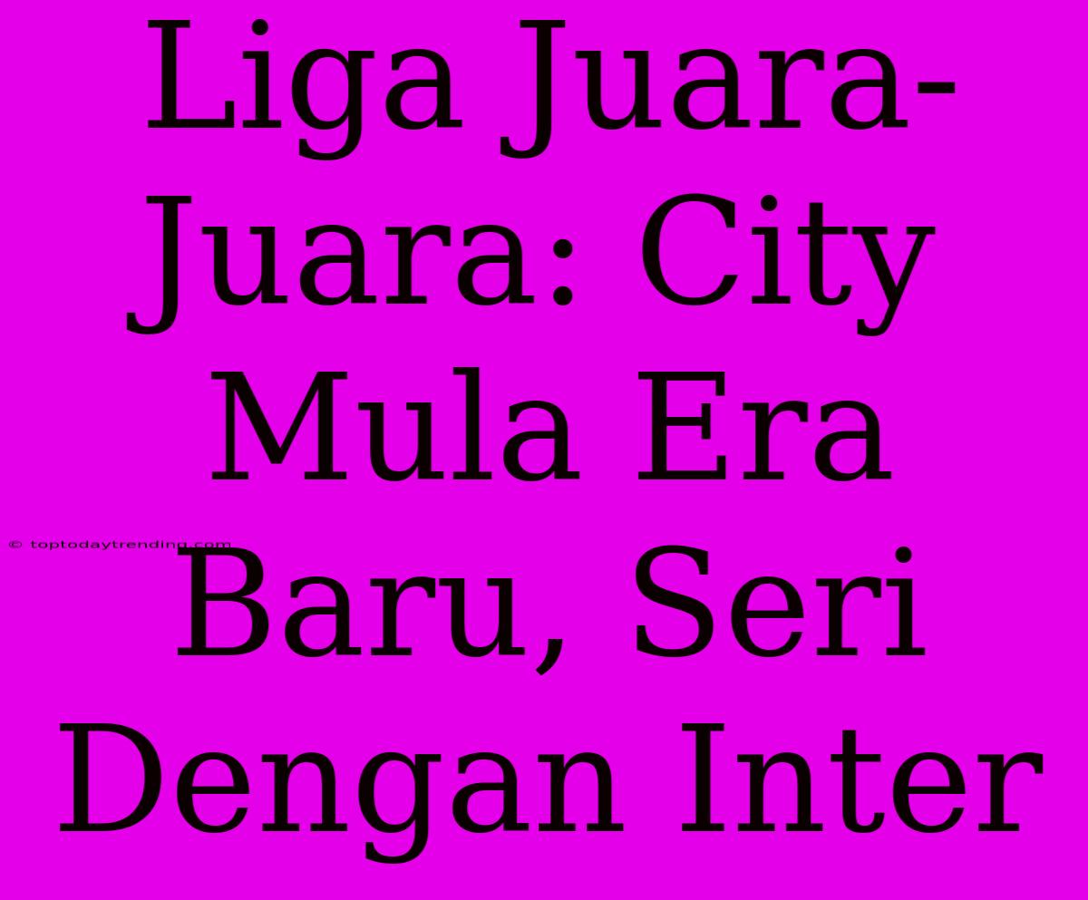 Liga Juara-Juara: City Mula Era Baru, Seri Dengan Inter