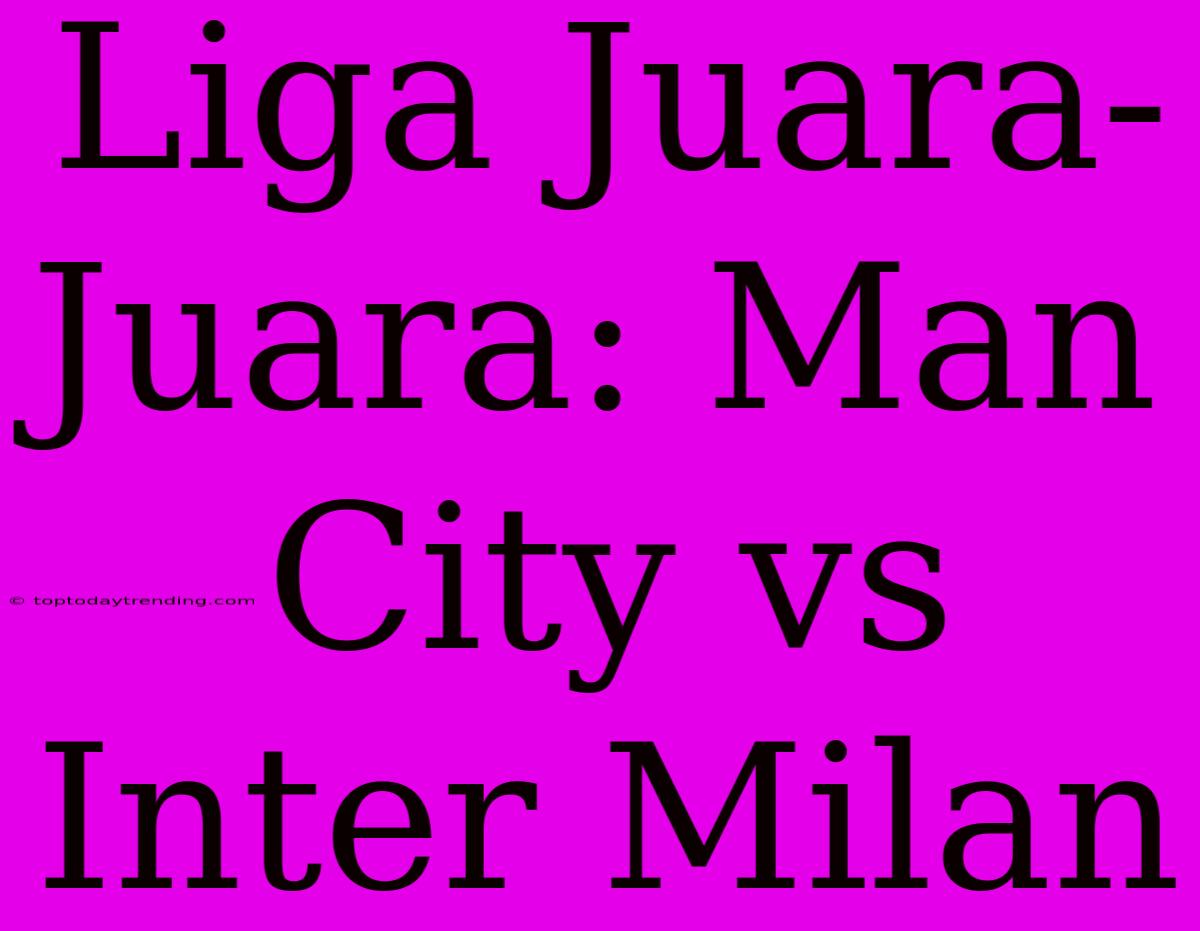 Liga Juara-Juara: Man City Vs Inter Milan