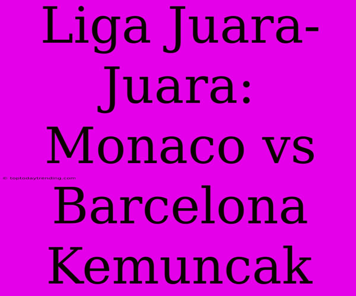 Liga Juara-Juara: Monaco Vs Barcelona Kemuncak