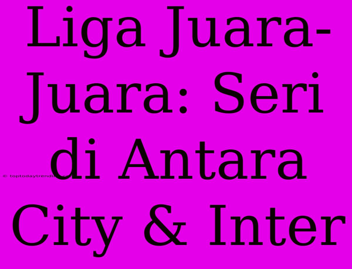 Liga Juara-Juara: Seri Di Antara City & Inter