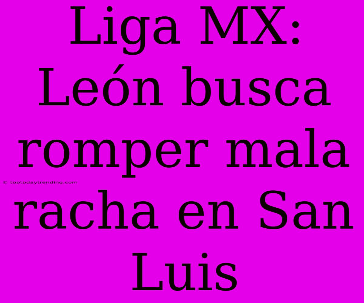 Liga MX: León Busca Romper Mala Racha En San Luis