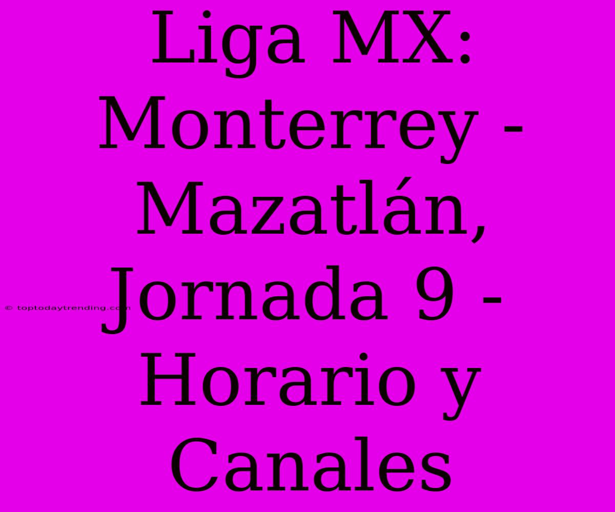 Liga MX: Monterrey - Mazatlán, Jornada 9 - Horario Y Canales