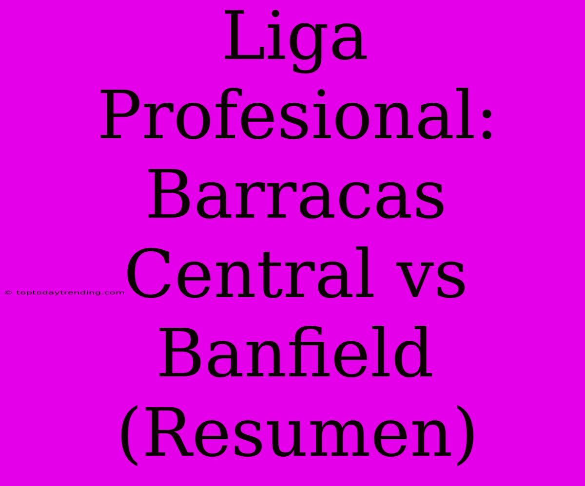 Liga Profesional: Barracas Central Vs Banfield (Resumen)