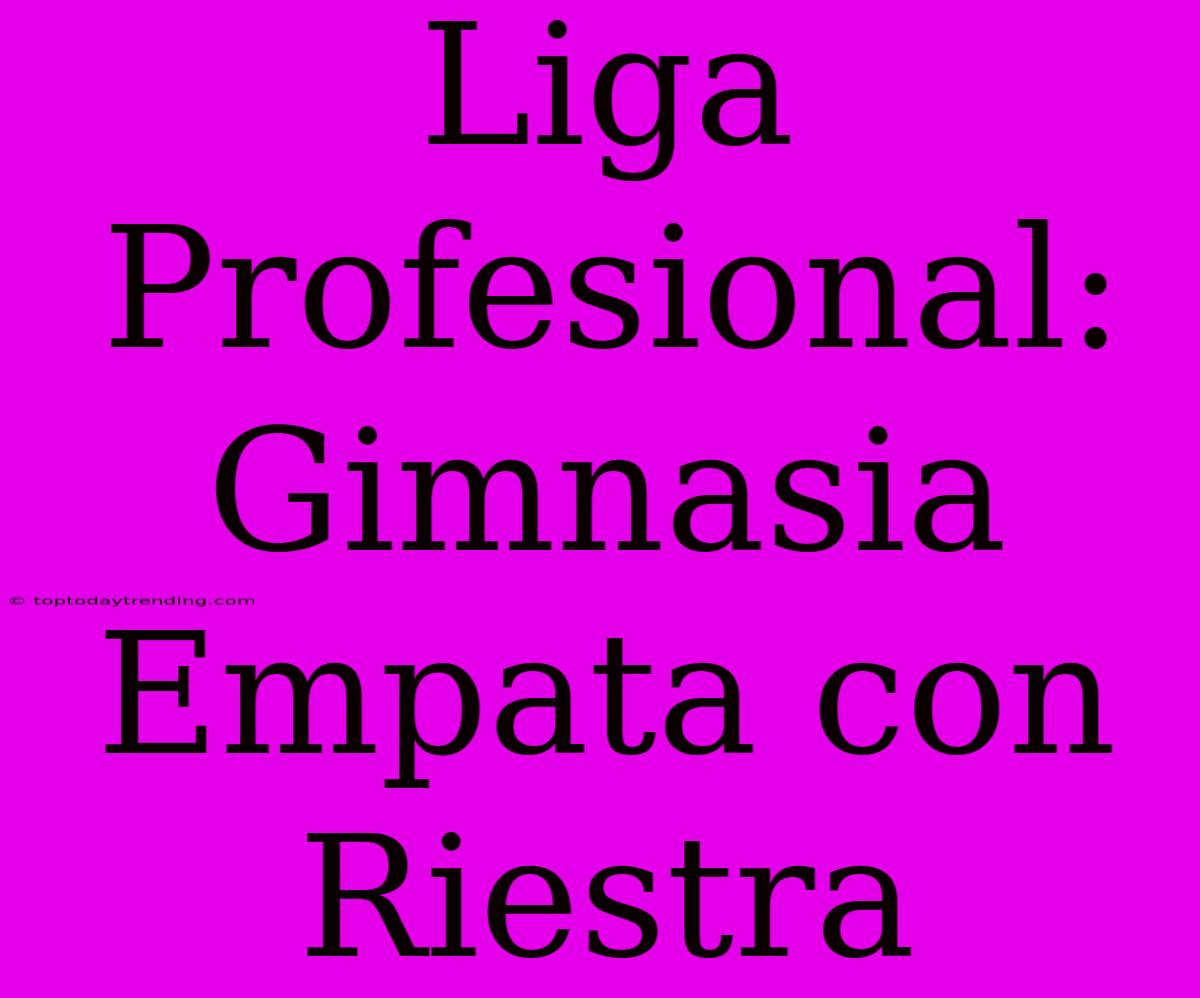 Liga Profesional: Gimnasia Empata Con Riestra