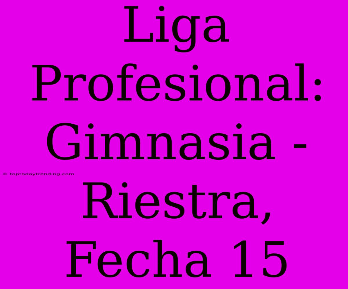 Liga Profesional: Gimnasia - Riestra, Fecha 15