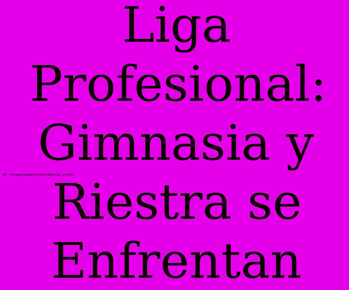 Liga Profesional: Gimnasia Y Riestra Se Enfrentan