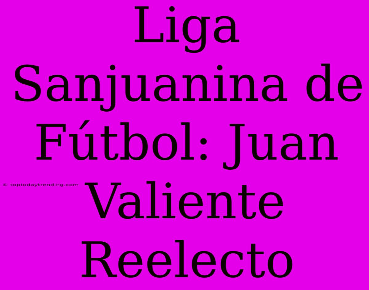 Liga Sanjuanina De Fútbol: Juan Valiente Reelecto