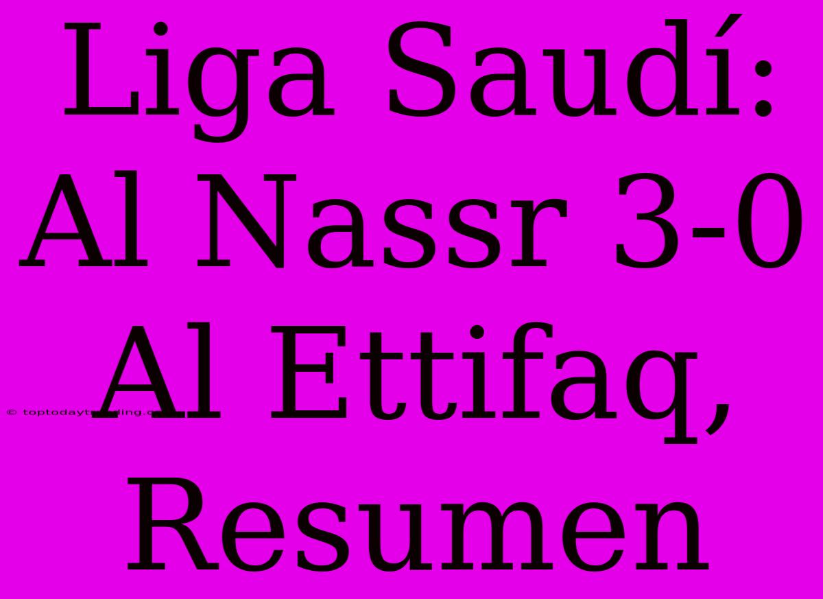 Liga Saudí: Al Nassr 3-0 Al Ettifaq, Resumen