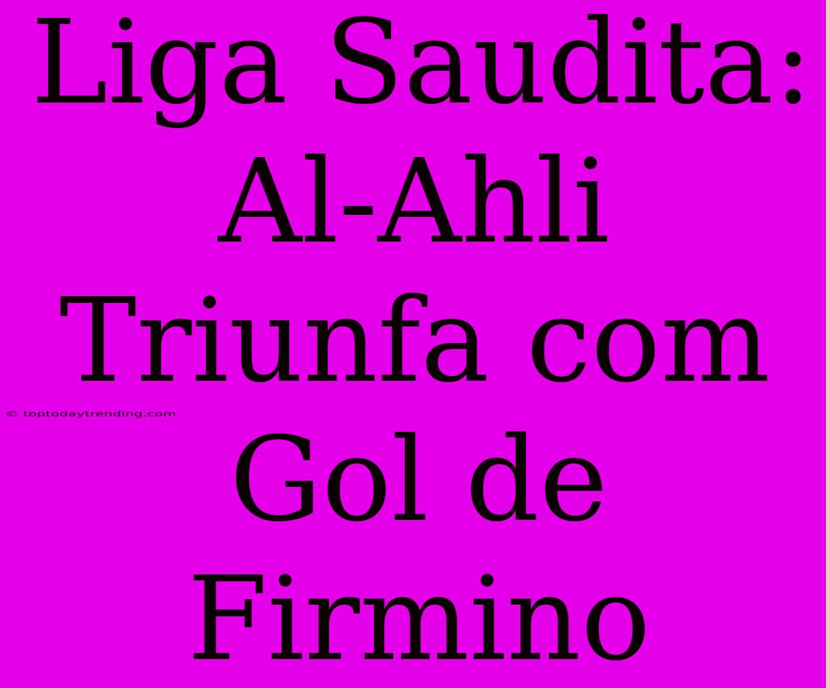 Liga Saudita: Al-Ahli Triunfa Com Gol De Firmino