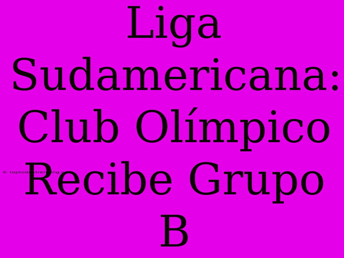 Liga Sudamericana: Club Olímpico Recibe Grupo B