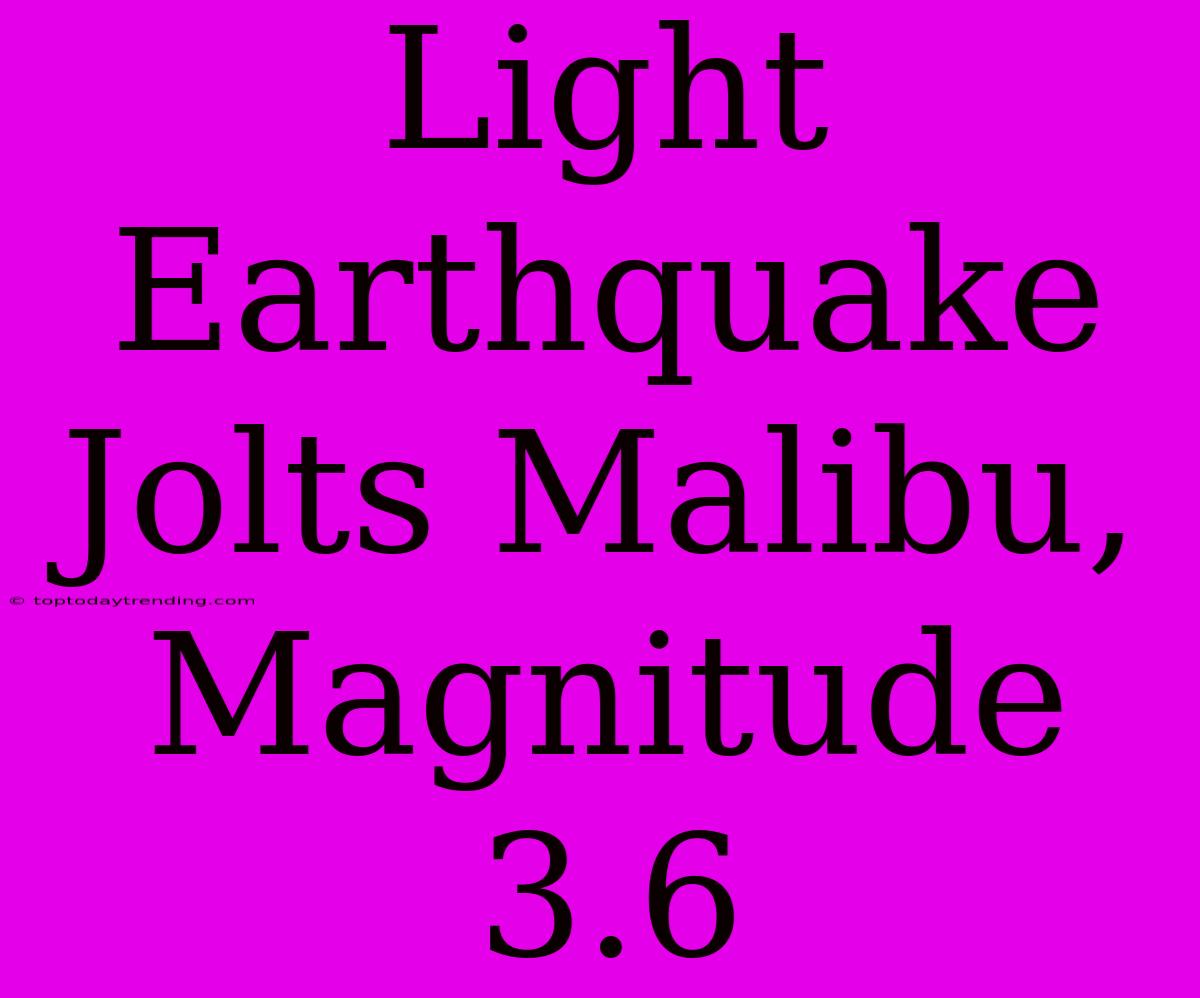 Light Earthquake Jolts Malibu, Magnitude 3.6