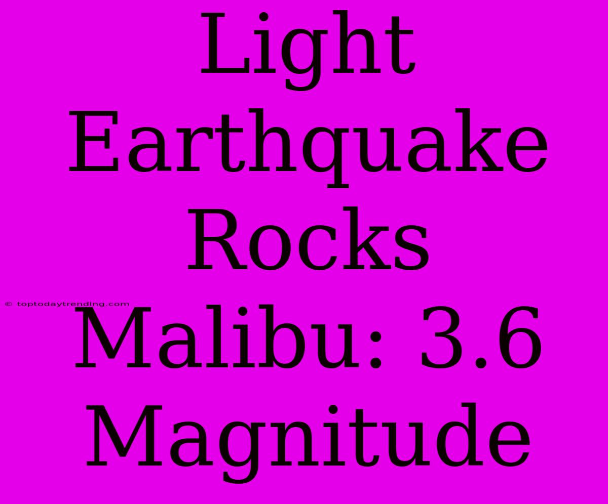 Light Earthquake Rocks Malibu: 3.6 Magnitude