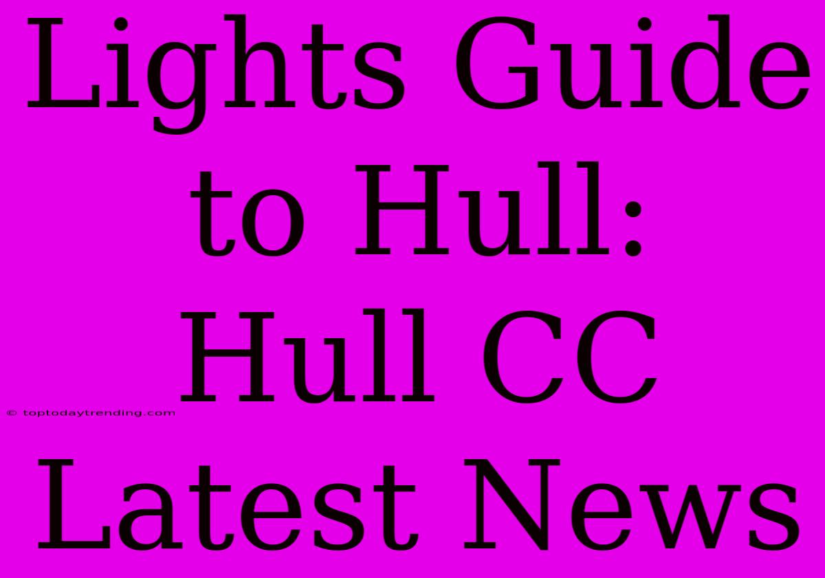 Lights Guide To Hull:  Hull CC Latest News