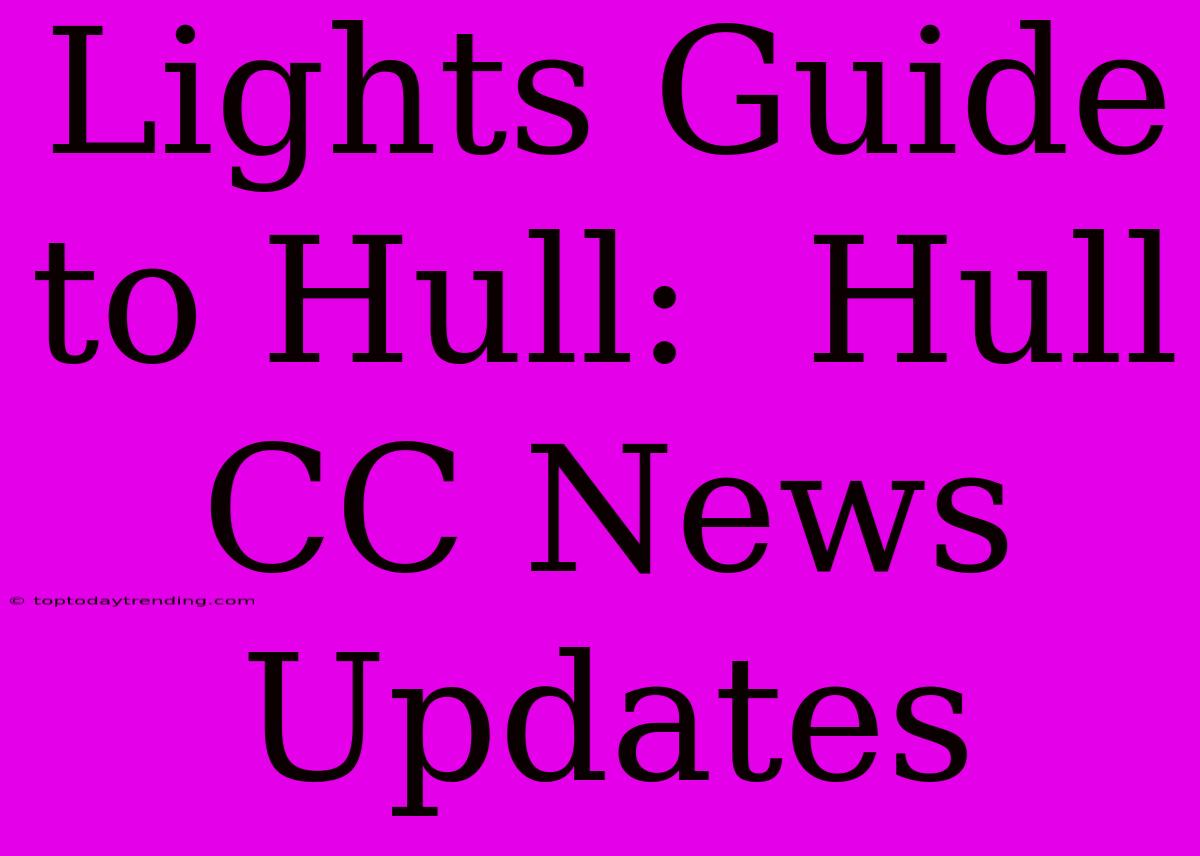 Lights Guide To Hull:  Hull CC News Updates