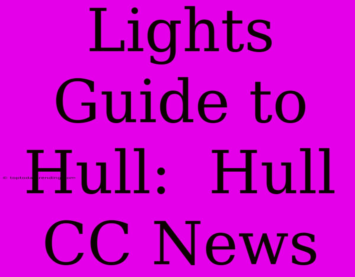 Lights Guide To Hull:  Hull CC News