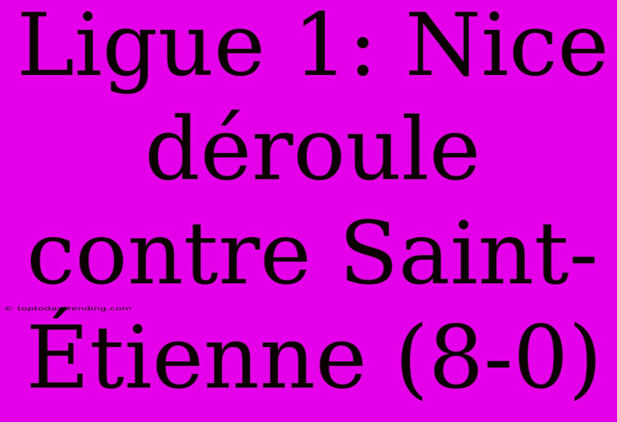 Ligue 1: Nice Déroule Contre Saint-Étienne (8-0)