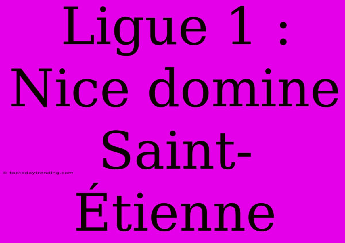 Ligue 1 : Nice Domine Saint-Étienne