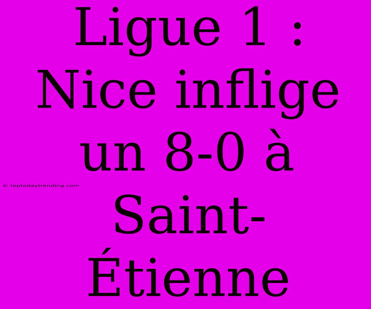 Ligue 1 : Nice Inflige Un 8-0 À Saint-Étienne