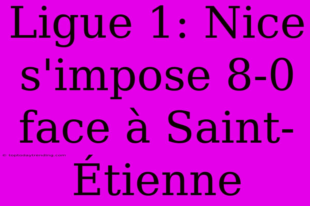 Ligue 1: Nice S'impose 8-0 Face À Saint-Étienne