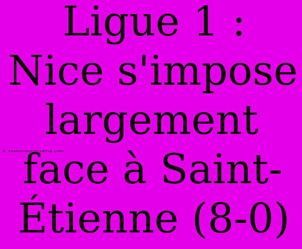 Ligue 1 : Nice S'impose Largement Face À Saint-Étienne (8-0)