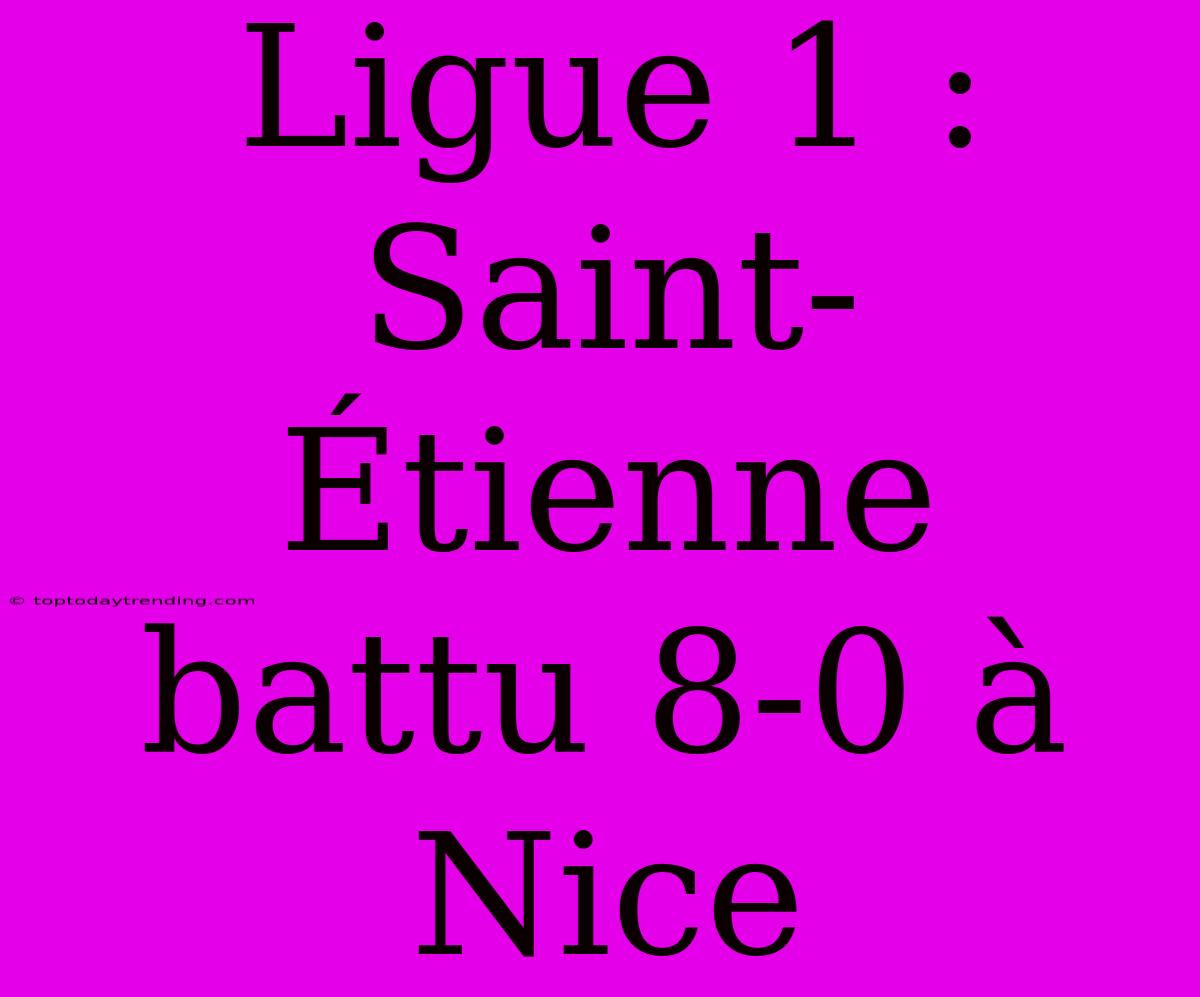 Ligue 1 : Saint-Étienne Battu 8-0 À Nice