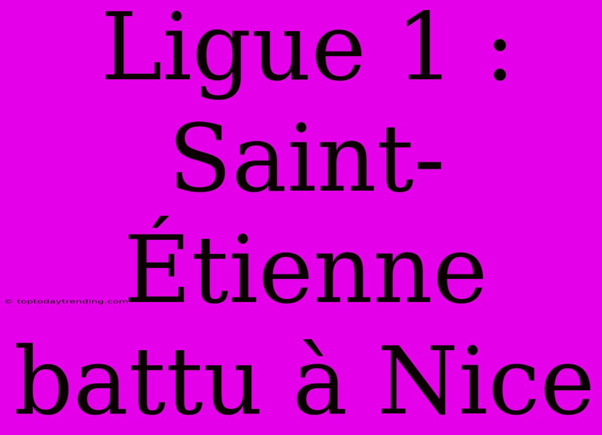 Ligue 1 : Saint-Étienne Battu À Nice