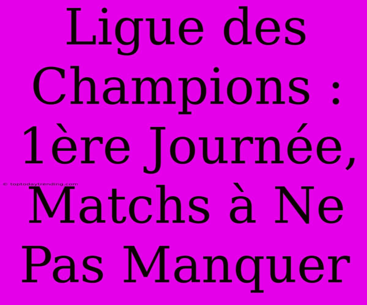 Ligue Des Champions : 1ère Journée, Matchs À Ne Pas Manquer