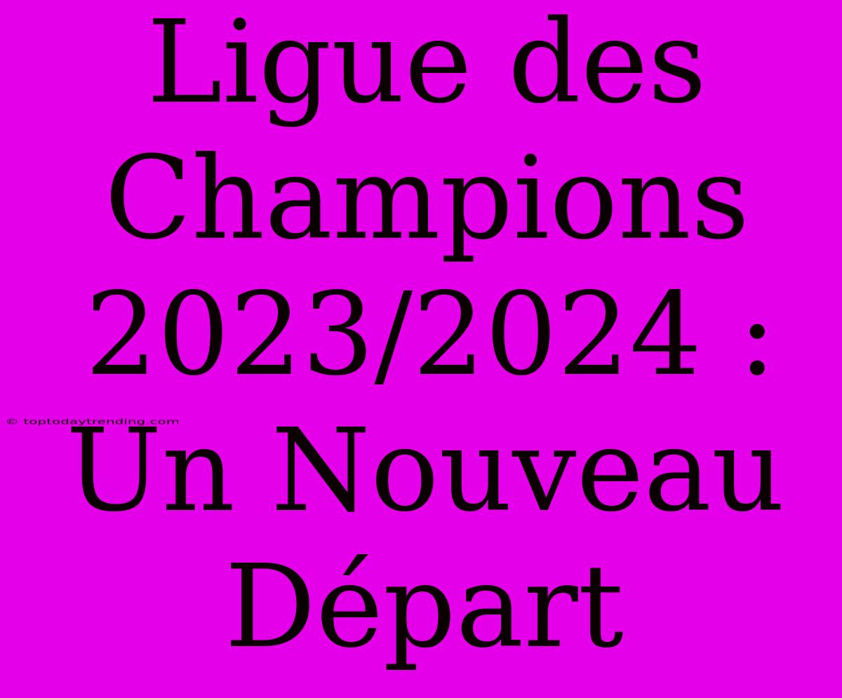 Ligue Des Champions 2023/2024 : Un Nouveau Départ