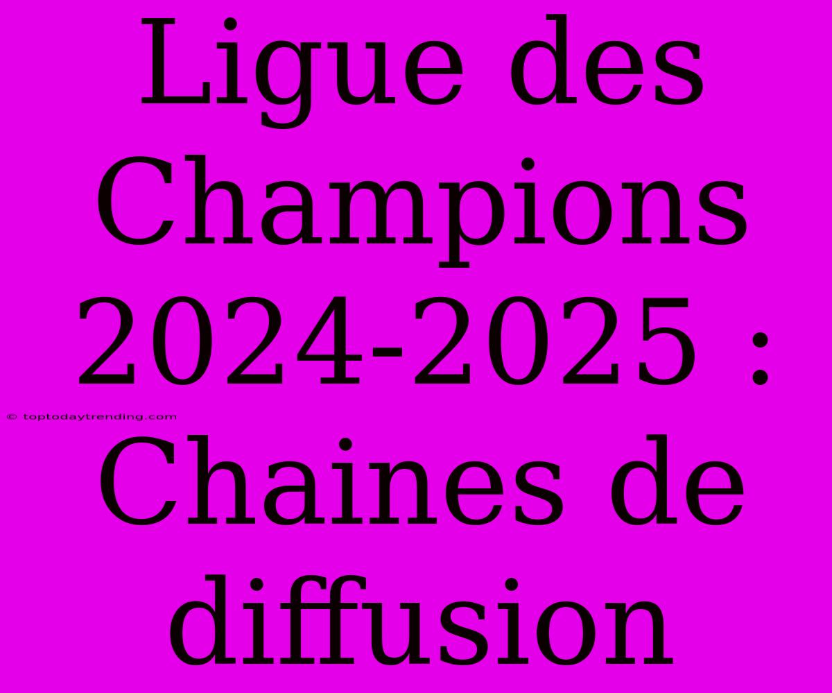 Ligue Des Champions 2024-2025 : Chaines De Diffusion