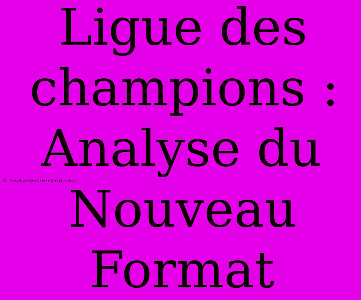 Ligue Des Champions : Analyse Du Nouveau Format