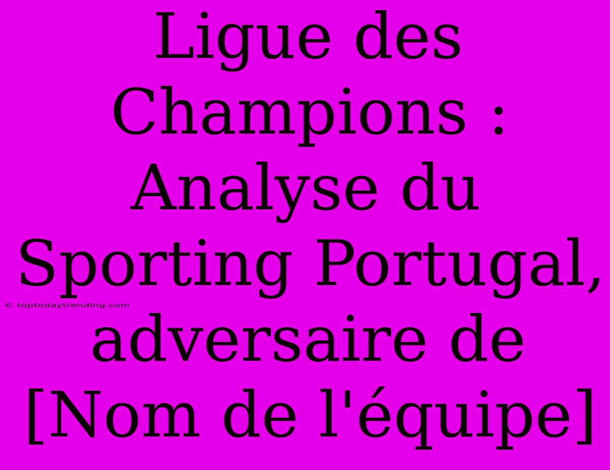 Ligue Des Champions : Analyse Du Sporting Portugal, Adversaire De [Nom De L'équipe]