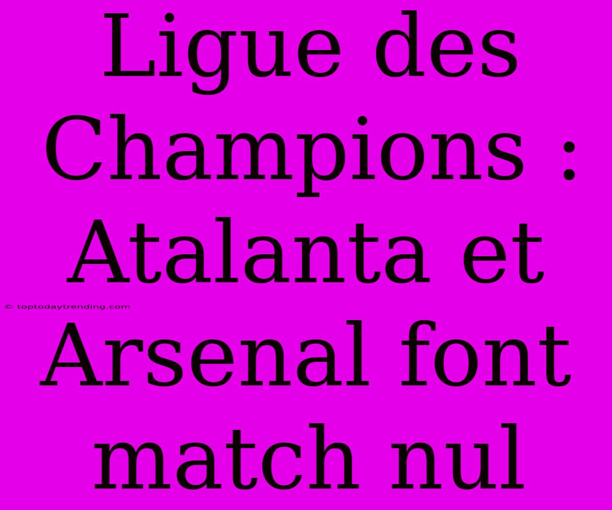 Ligue Des Champions : Atalanta Et Arsenal Font Match Nul